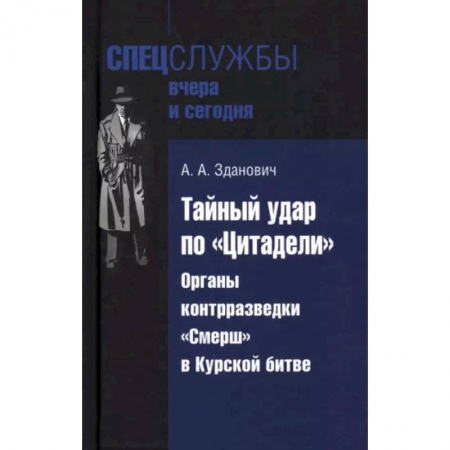 Вторая мировая война (1939-1945), книга Тайный удар по Цитадели.Органы контрразведки 'Смерш' в Курской битве заказать