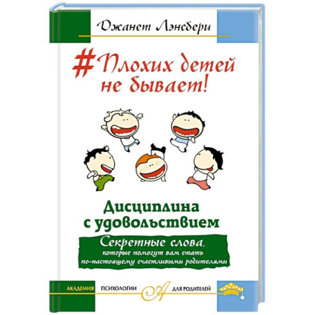 Книги, книга Плохих детей не бывает! Дисциплина с удовольствием. Секретные слова, которые помогут вам стать по-настоящему счастливыми родителями заказать