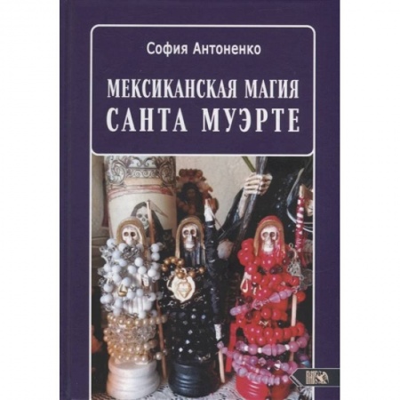 Книги, книга Мексиканская магия Санта Муэрте. Антоненко С. заказать