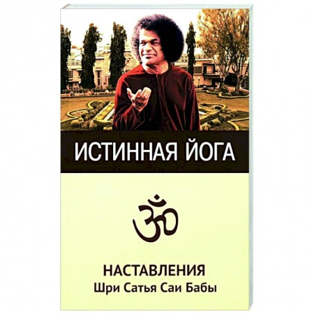 Йога. Философия и течения, книга Истинная йога. Наставления Шри Сатья Саи Бабы заказать