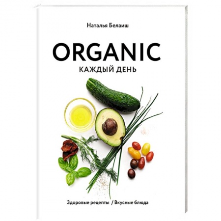 Здоровое и раздельное питание, книга ORGANIC каждый день. Здоровые рецепты. Вкусные блюда заказать