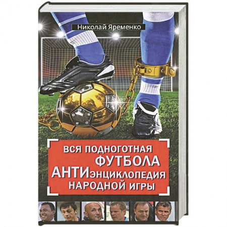 Книги, книга Вся подноготная футбола. АНТИэнциклопедия народной игры заказать
