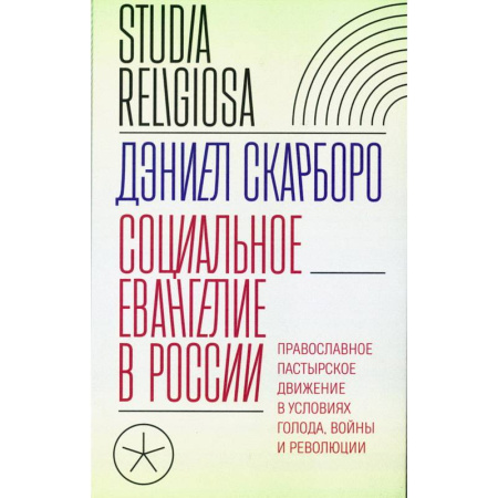 Православие, книга Социальное евангелие в России. Православное пастырское движение в условиях голода, войны и революции заказать