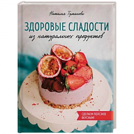Выпечка, десерты, книга Здоровые сладости из натуральных продуктов заказать