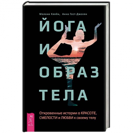 Йога. Упражнения, практические руководства, книга Йога и образ тела. Откровенные истории о красоте, смелости и любви к своему телу заказать