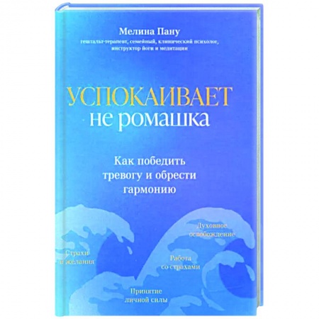 Практическая психология, книга Успокаивает не ромашка. Как победить тревогу и обрести гармонию заказать