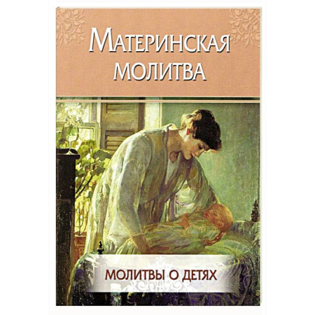 Молитвословы, акафисты, каноны, книга Материнская молитва. Молитвы о детях заказать