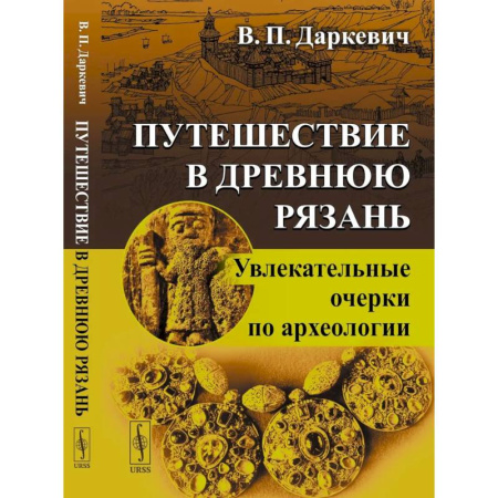 История городов, книга Путешествие в древнюю Рязань: Увлекательные очерки по археологии. заказать