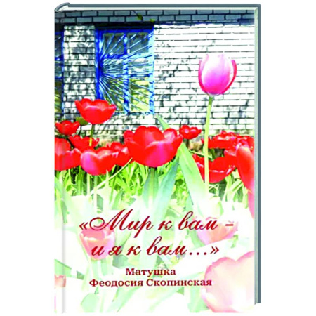 Духовный мир. Чудеса и знамения, книга Мир к вам и я к вам. Матушка Феодосия Скопинская заказать