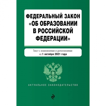 Нормативные правовые акты, книга Федеральный закон 'Об образовании в Российской Федерации'. Текст с изменениями и дополнениями на 1 октября 2021 год заказать