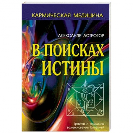 Практическая эзотерика, книга В поисках истины. Трактат о причинах возникновения болезней заказать