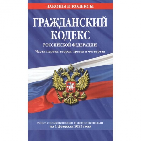 Гражданское право, книга Гражданский кодекс Российской Федерации. Части первая, вторая, третья и четвертая: текст с изменениями и дополнениями на 1 февраля 2022 г. заказать