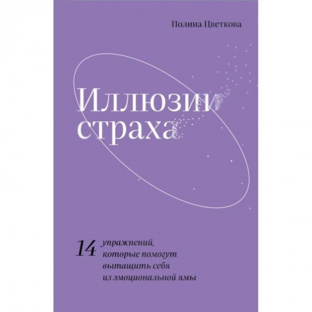 Психология личности, книга Иллюзии страха.14 упражнений, которые помогут вытащить себя из эмоциональной ямы заказать