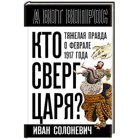 Общие работы по истории России, книга Кто сверг царя? Тяжелая правда о феврале 1917 года заказать