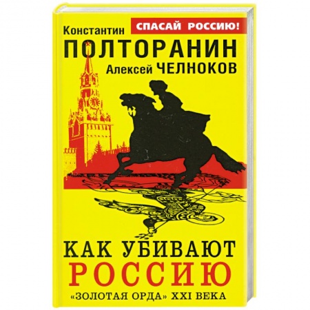 Книги, книга Как убивают Россию. «Золотая Орда» XXI века заказать