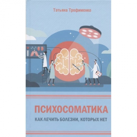 Психология отдельных видов деятельности, книга Психосоматика. Как лечить болезни, которых нет заказать