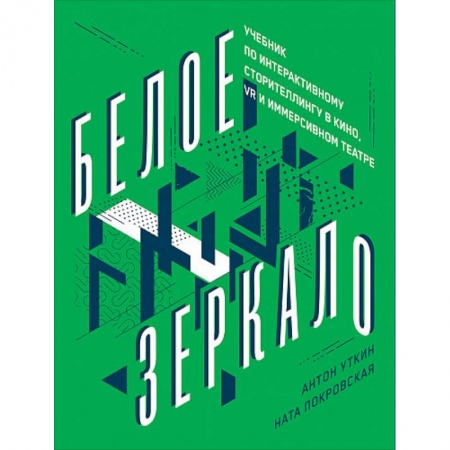 Кино. Киноискусство, книга Белое зеркало.Учебник по интерактивному сторителлингу в кино VR и иммерсивном театре заказать