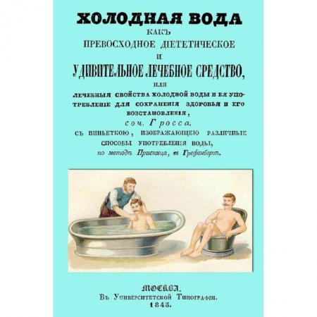 Книги, книга Холодная вода как превосходное диететическое и удивительное лечебное средство, или Лечебные свойства холодной воды и ее употребление для сохранения здоровья и его восстановления заказать
