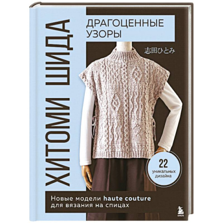 Вязание, книга Драгоценные узоры Хитоми Шида. Новые модели haute couture для вязания на спицах. 22 уникальных дизайна заказать