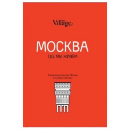 Москва и Подмосковье, книга The Village. Москва, где мы живём заказать