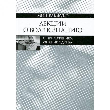 Избранные философские труды и речи, книга Лекции о Воле к знанию с приложением 'Знание Эдипа'. Курс лекций, прочитанных в Коллеж де Франс заказать