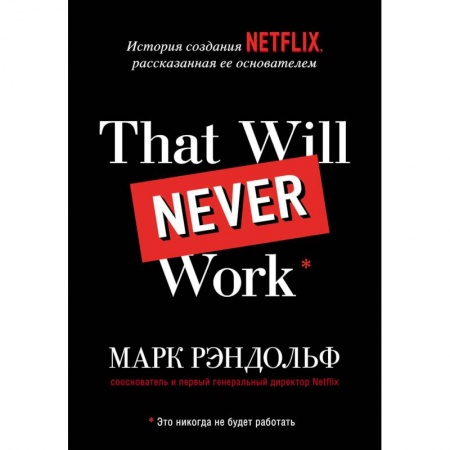 История бизнеса. Мемуары и биографии бизнесменов, книга That will never work. История создания Netflix, рассказанная ее основателем заказать