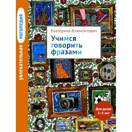 Логопедия, книга Увлекательная логопедия. Учимся говорить фразами. Для детей 3-5 лет заказать