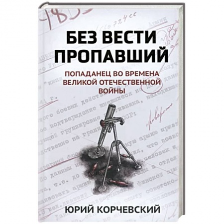 Боевая фантастика, книга Без вести пропавший. Попаданец во времена Великой Отечественной войны заказать