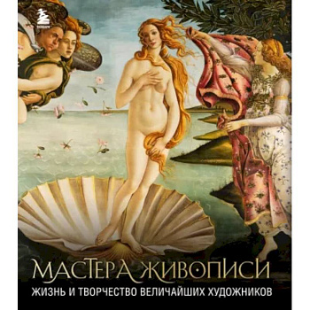Мастера живописи. Жизнь и творчество величайших художников Мастера живописи. Жизнь и творчество величайших художников