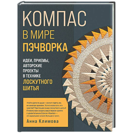 Пэчворк. Квилтинг, книга КОМПАС в мире пэчворка. Идеи, приемы, авторские проекты в технике лоскутного шитья заказать