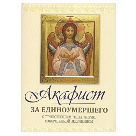 Молитвословы, акафисты, каноны, книга Акафист за единоумершего. С приложением чина литии, мирянином совершаемой заказать