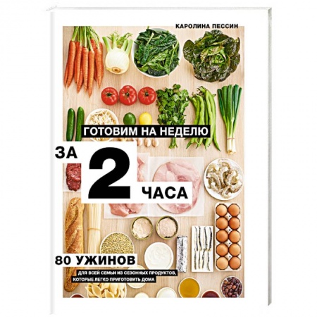 Блюда на каждый день, книга Готовим на неделю за 2 часа. 80 ужинов для всей семьи, которые легко приготовить дома заказать
