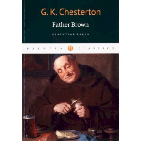 Литература на иностранном языке для детей, книга Gilbert Chesterton: Father Brown. Essential Tales заказать