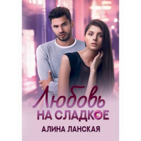 Отечественный любовный роман, книга Любовь на сладкое заказать