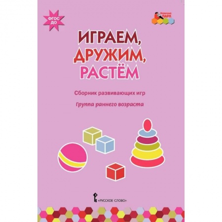 Игры и праздники для дошкольников, книга Играем, дружим, растем. Сборник развивающих игр. Группа раннего возраста. ФГОС ДО заказать