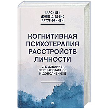 Когнитивная психотерапия расстройств личности. 3-е издание, переработанное и дополненное Когнитивная психотерапия расстройств личности. 3-е издание, переработанное и дополненное