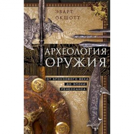 Оружие, книга Археология оружия. От бронзового века до эпохи Ренессанса заказать
