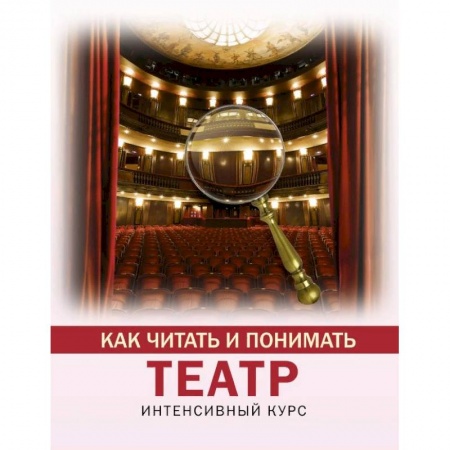 Театр. Сценическое искусство, книга Как читать и понимать театр заказать