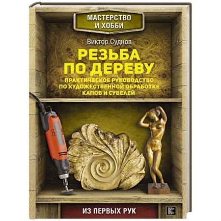 Другие виды ремесел и рукоделия, книга Резьба по дереву. Практическое руководство по художественной обработке капов и сувелей заказать