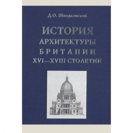 Теория и история архитектуры. Градостроительство, книга История архитектуры Британии XVI-XVIII столетий заказать