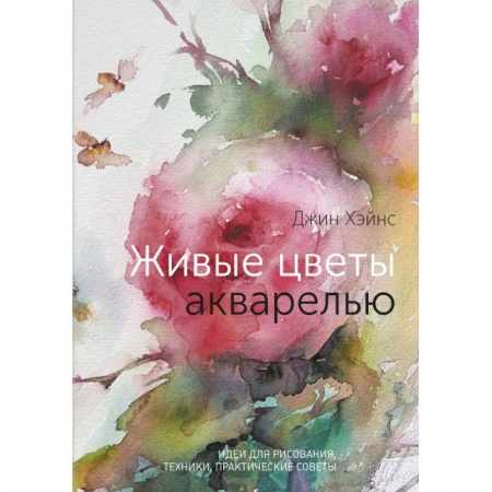 Живопись, книга Живые цветы акварелью. Идеи для рисования, техники, практические советы заказать