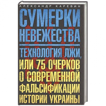 Книги, книга Сумерки невежества. Технология лжи, или 75 очерков о современной фальсификации истории Украины заказать