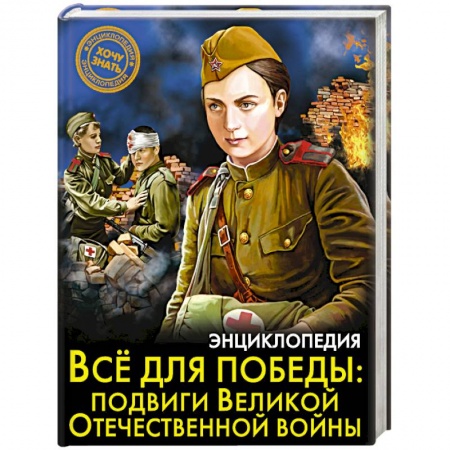 История России, книга Энциклопедия. Всё для победы. Подвиги Великой Отечественной Войны заказать