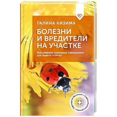 Защита растений от болезней и вредителей. Удобрения, книга Болезни и вредители на участке. Как привлечь огородных помощников для защиты огорода заказать