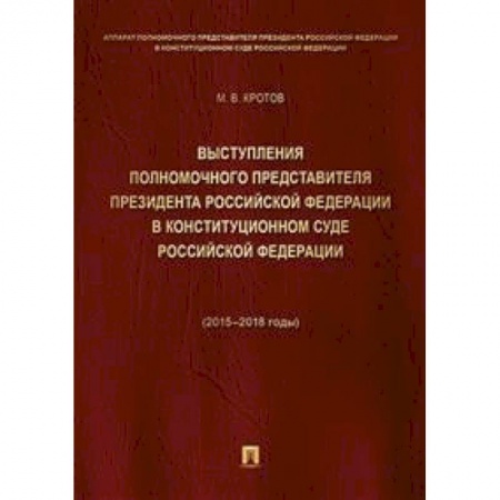 Юриспруденция. Общие вопросы права, книга Выступления полномочного представителя Президента РФ в Конституционном Суде РФ. 2015-2018 гг. Том 1 заказать