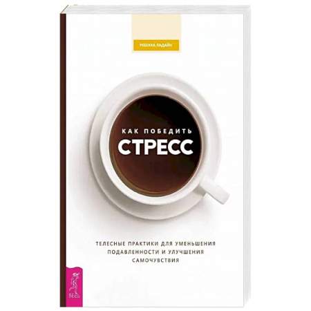 Депрессия. Стресс, книга Как победить стресс. Телесные практики для уменьшения подавленности и улучшения самочувствия заказать