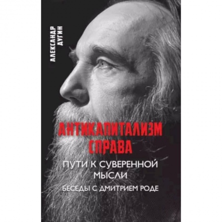 Общество, книга Антикапитализм справа. Пути к суверенной мысли. Беседы с Дмитрием Роде. заказать