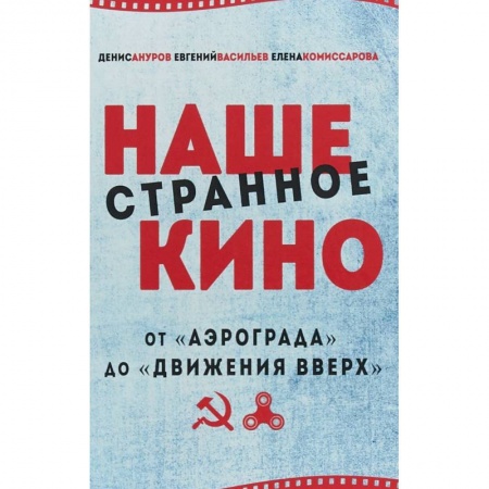 Кино. Киноискусство, книга Наше странное кино: от 'Аэрограда' до 'Движения вверх' заказать