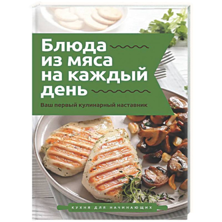 Мясо, птица, книга Блюда из мяса на каждый день. Ваш первый кулинарный наставник заказать