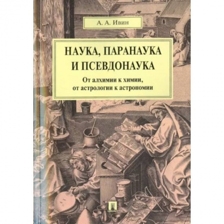 Естествознание. История естественных наук, книга Наука, паранаука и псевдонаука. От алхимии к химии, от астрологии к астрономии заказать